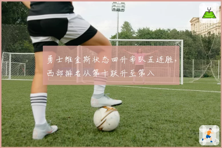 勇士维金斯状态回升率队五连胜,西部排名从第十跃升至第八